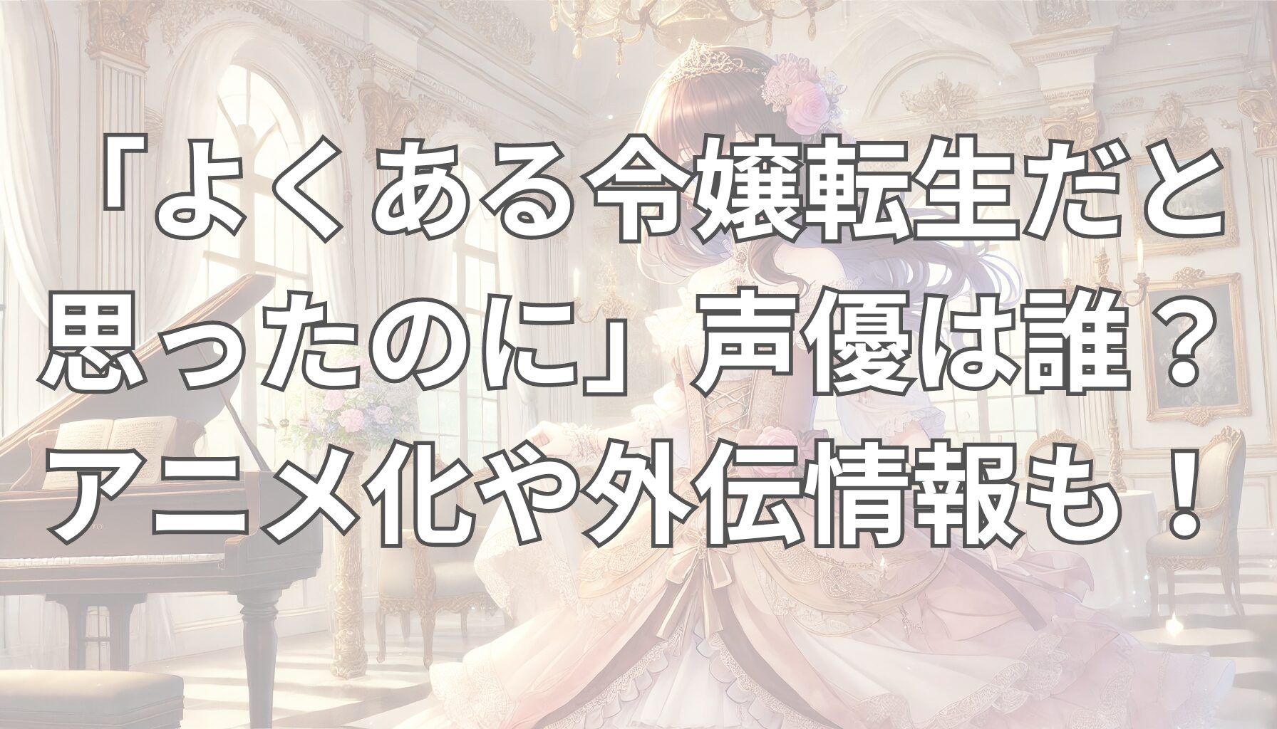 よくある令嬢転生だと思ったのに 声優は誰？アニメ化や外伝情報も！