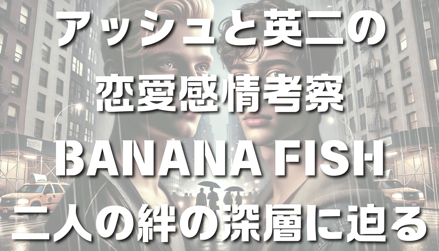 アッシュと英二の恋愛感情考察：BANANA FISH二人の絆の深層に迫る