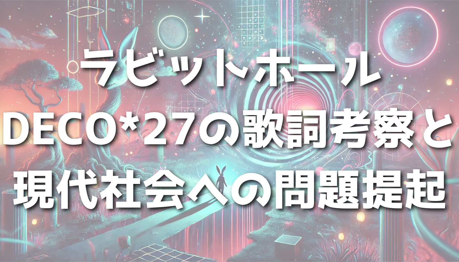 ラビットホール：DECO*27の歌詞考察と現代社会への問題提起