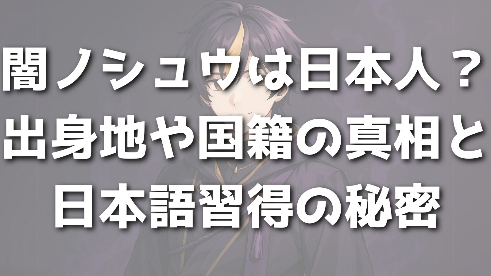 闇ノシュウは日本人？出身地や国籍の真相と日本語習得の秘密