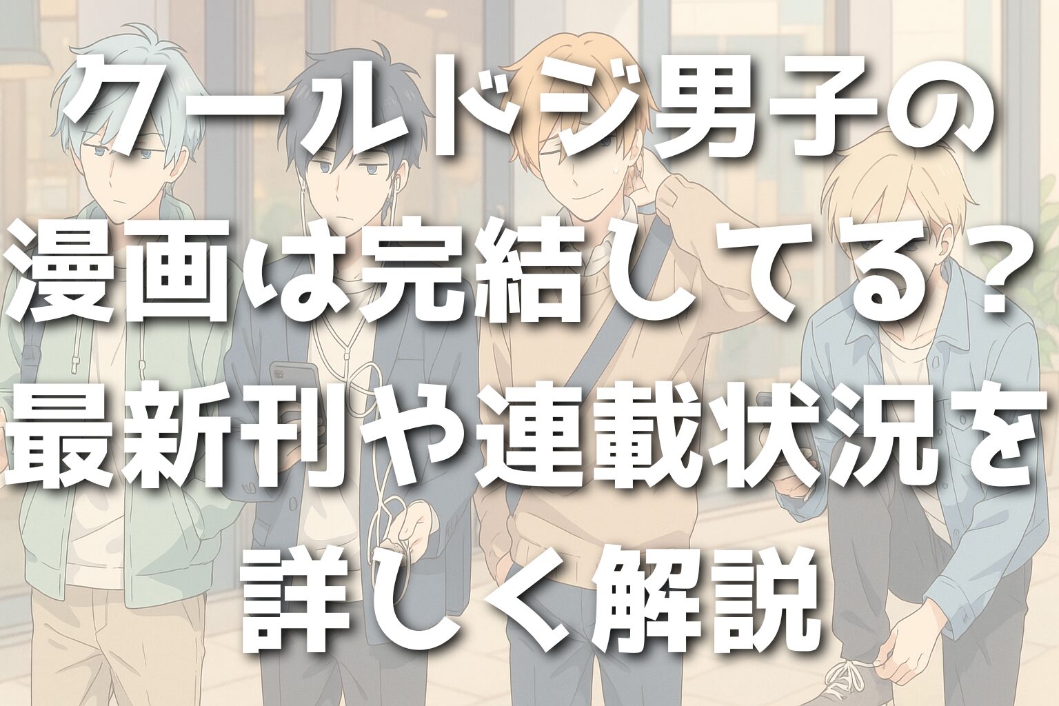 クールドジ男子の漫画は完結してる？最新刊や連載状況を詳しく解説