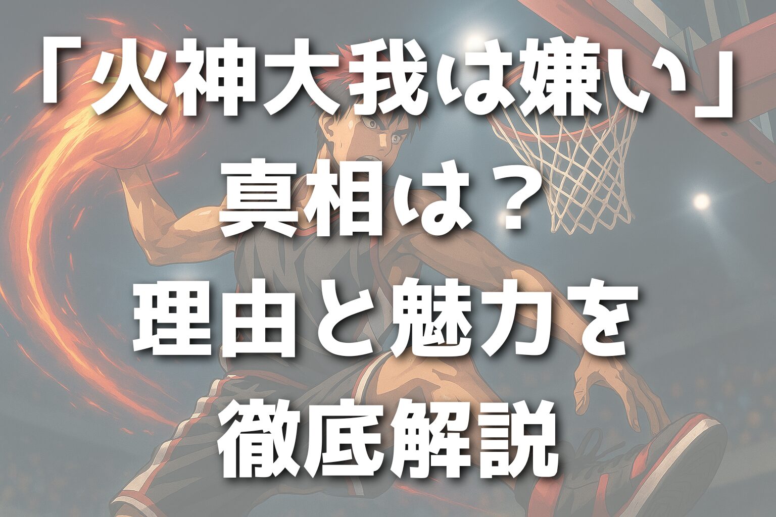 「火神大我は嫌い」の真相は？理由と魅力を徹底解説