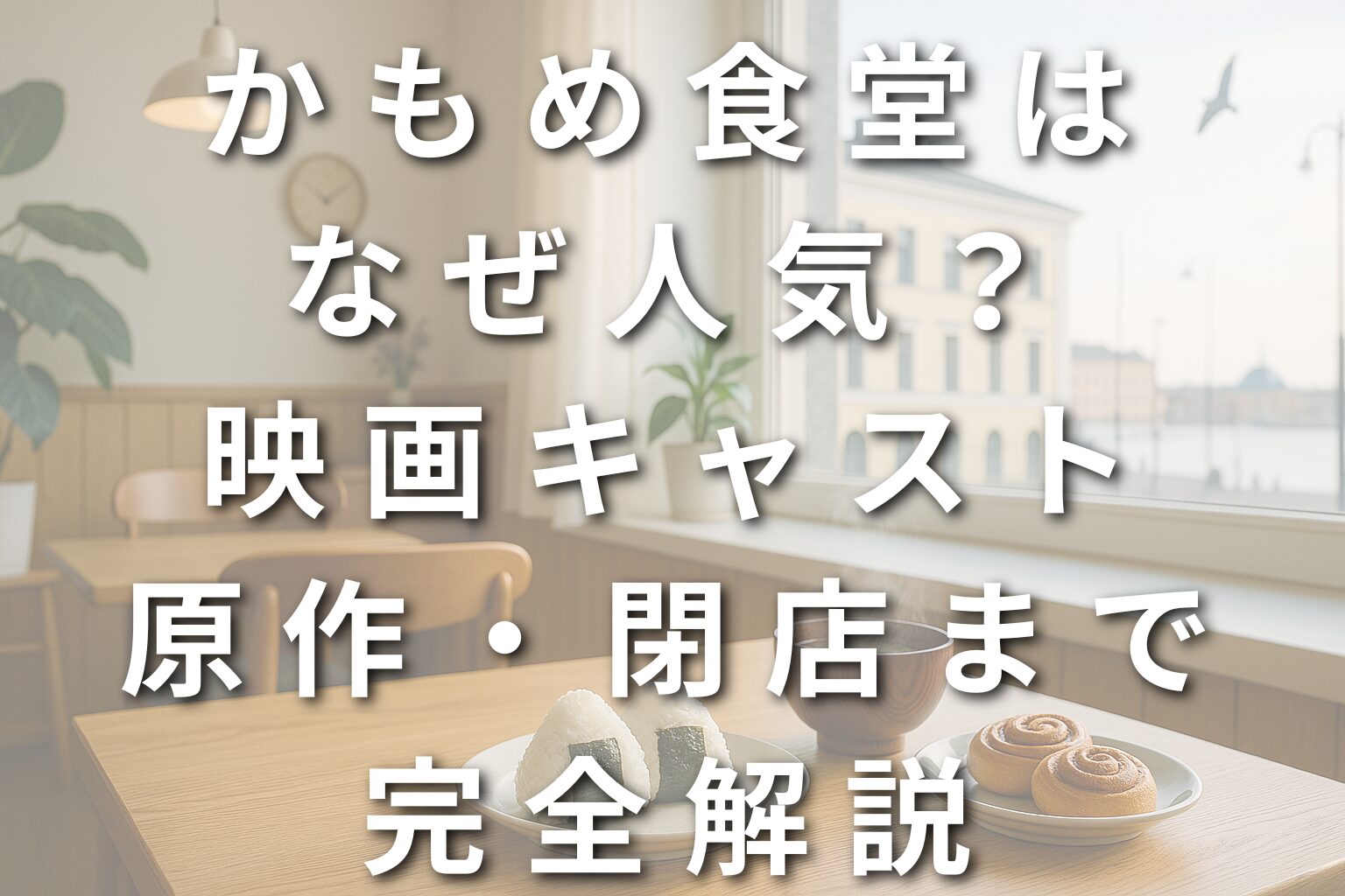 かもめ食堂はなぜ人気？映画キャスト・原作・閉店まで完全解説