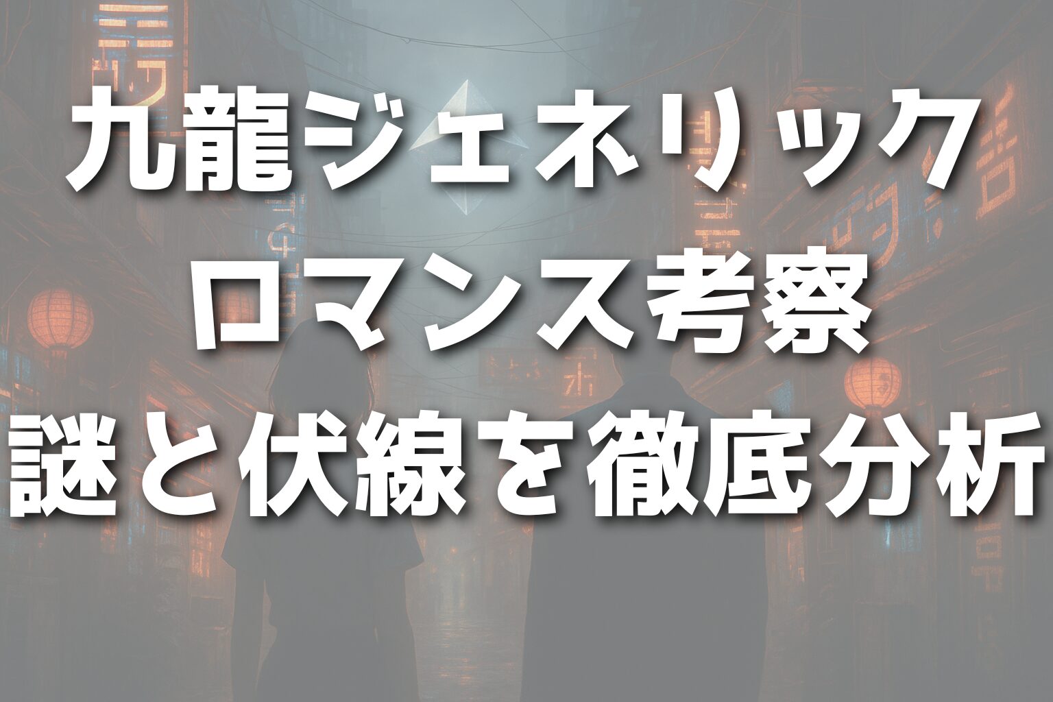 九龍ジェネリックロマンス考察｜謎と伏線を徹底分析