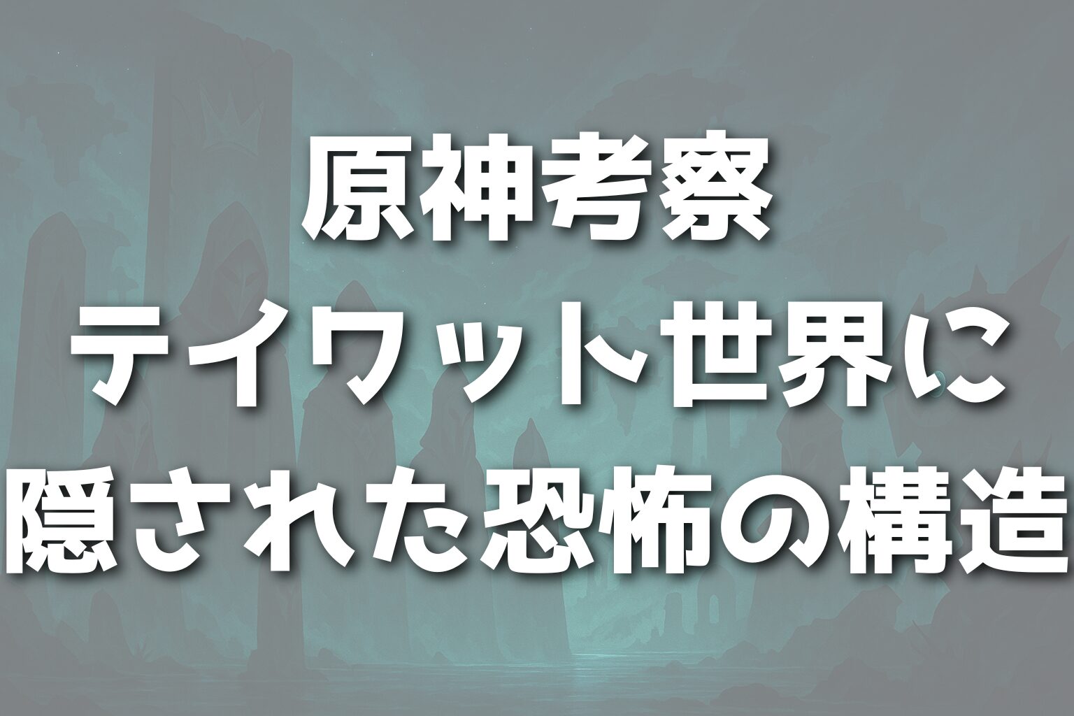 原神考察｜テイワット世界に隠された恐怖の構造