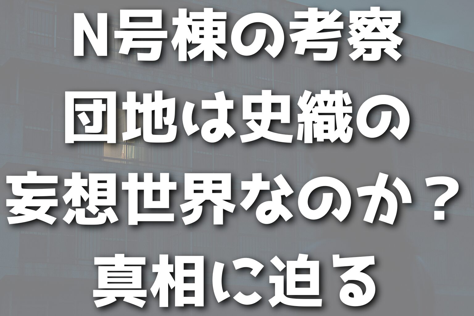 N号棟の考察|団地は史織の妄想世界なのか？真相に迫る