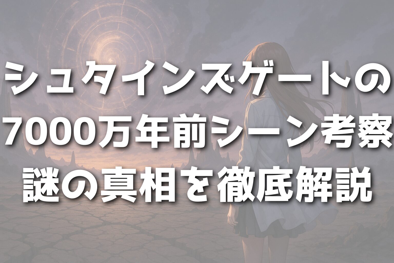シュタインズゲートの7000万年前シーン考察|謎の真相を徹底解説