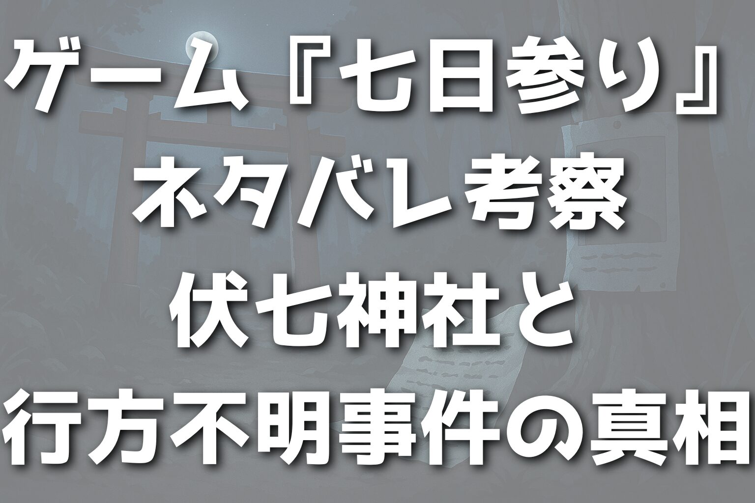 ゲーム『七日参り』ネタバレ考察｜伏七神社と行方不明事件の真相