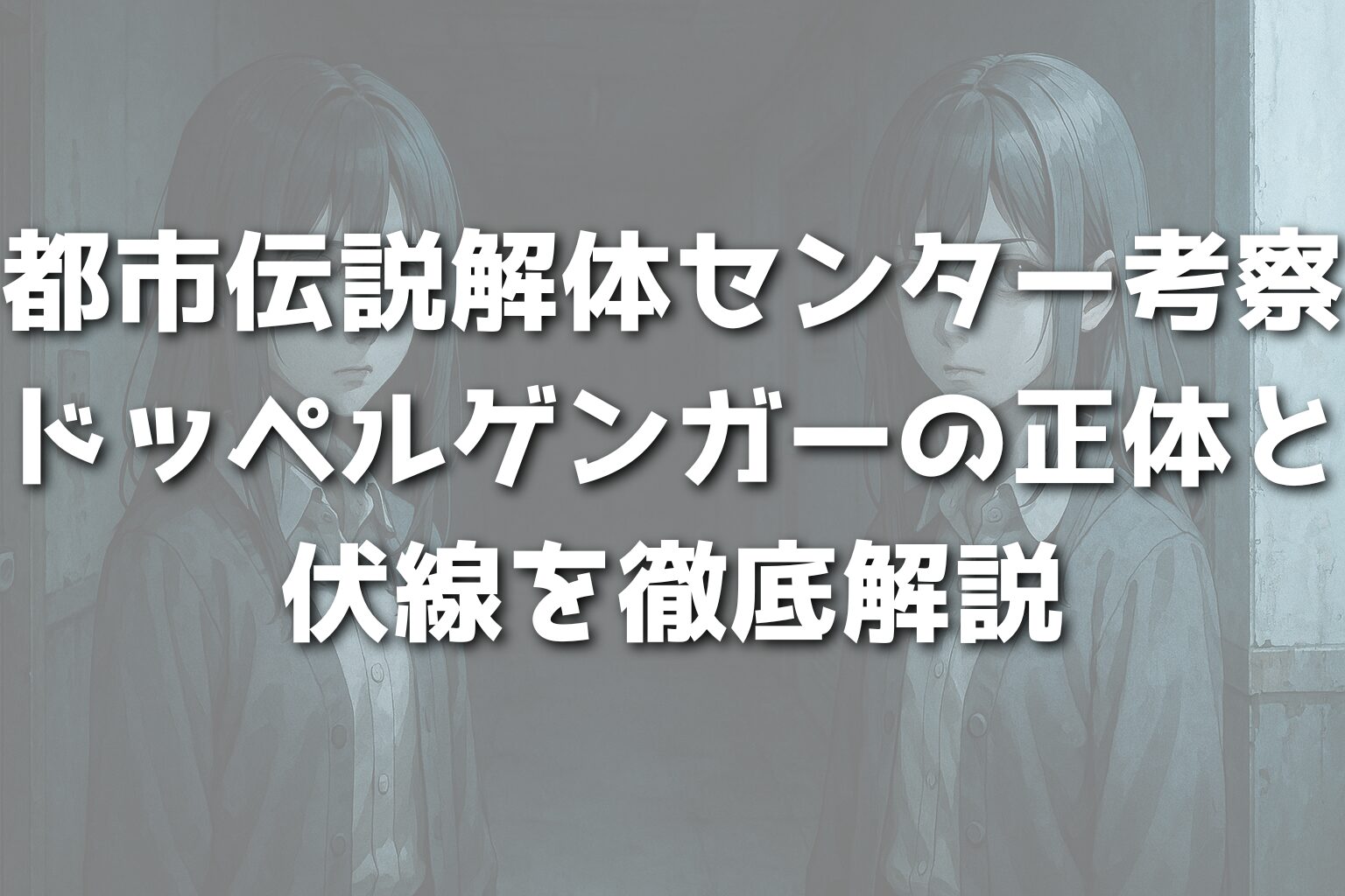 都市伝説解体センター考察|ドッペルゲンガーの正体と伏線を徹底解説