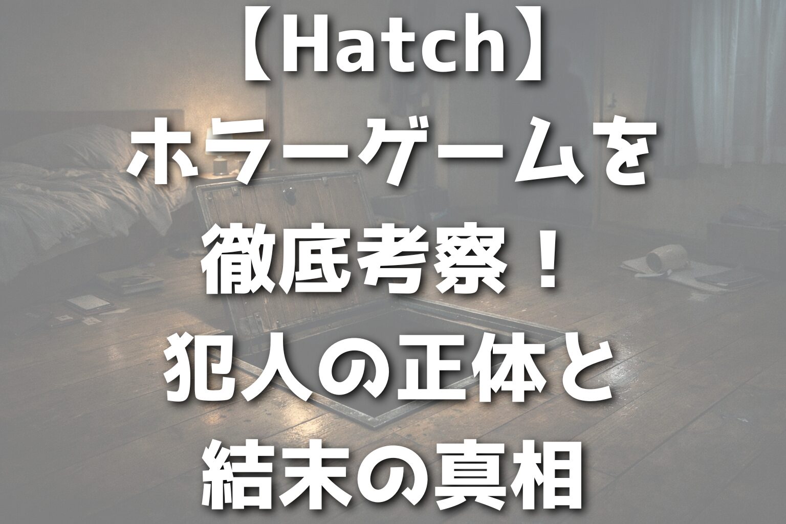 【Hatch】ホラーゲームを徹底考察！犯人の正体と結末の真相