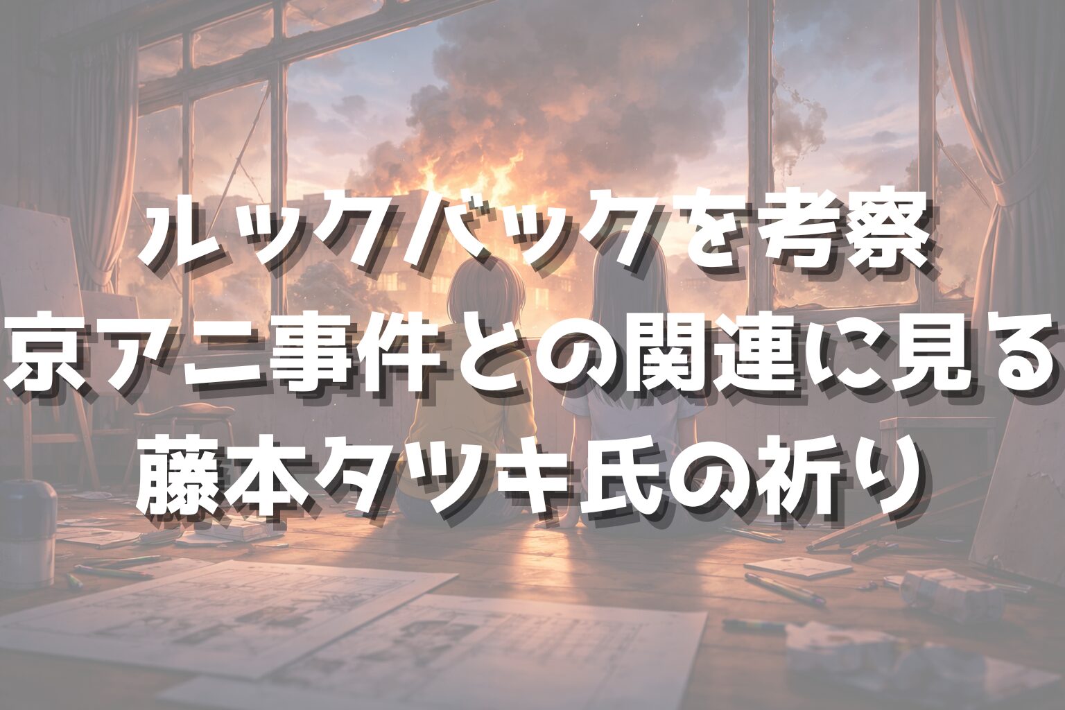 ルックバックを考察｜京アニ事件との関連に見る藤本タツキ氏の祈り
