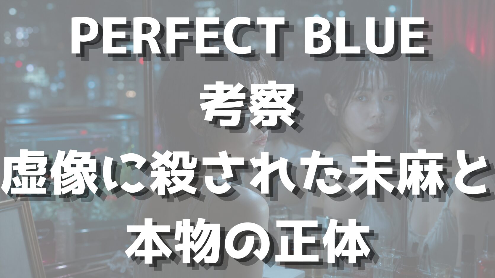 PERFECT BLUE考察｜虚像に殺された未麻と本物の正体