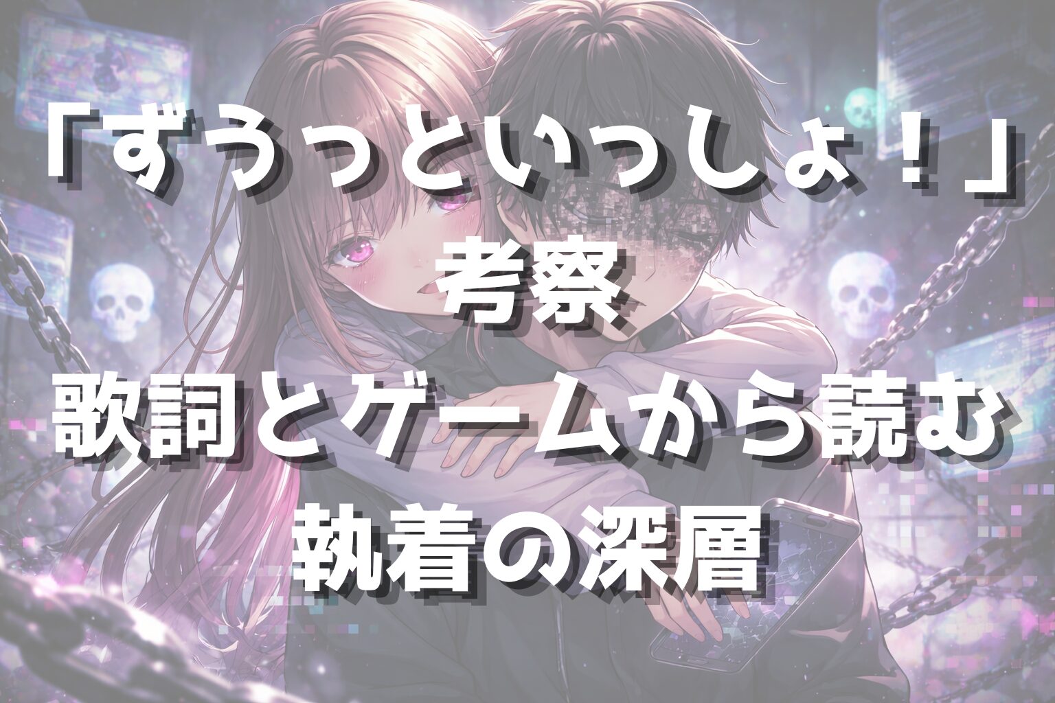 「ずうっといっしょ！」考察｜歌詞とゲームから読む執着の深層