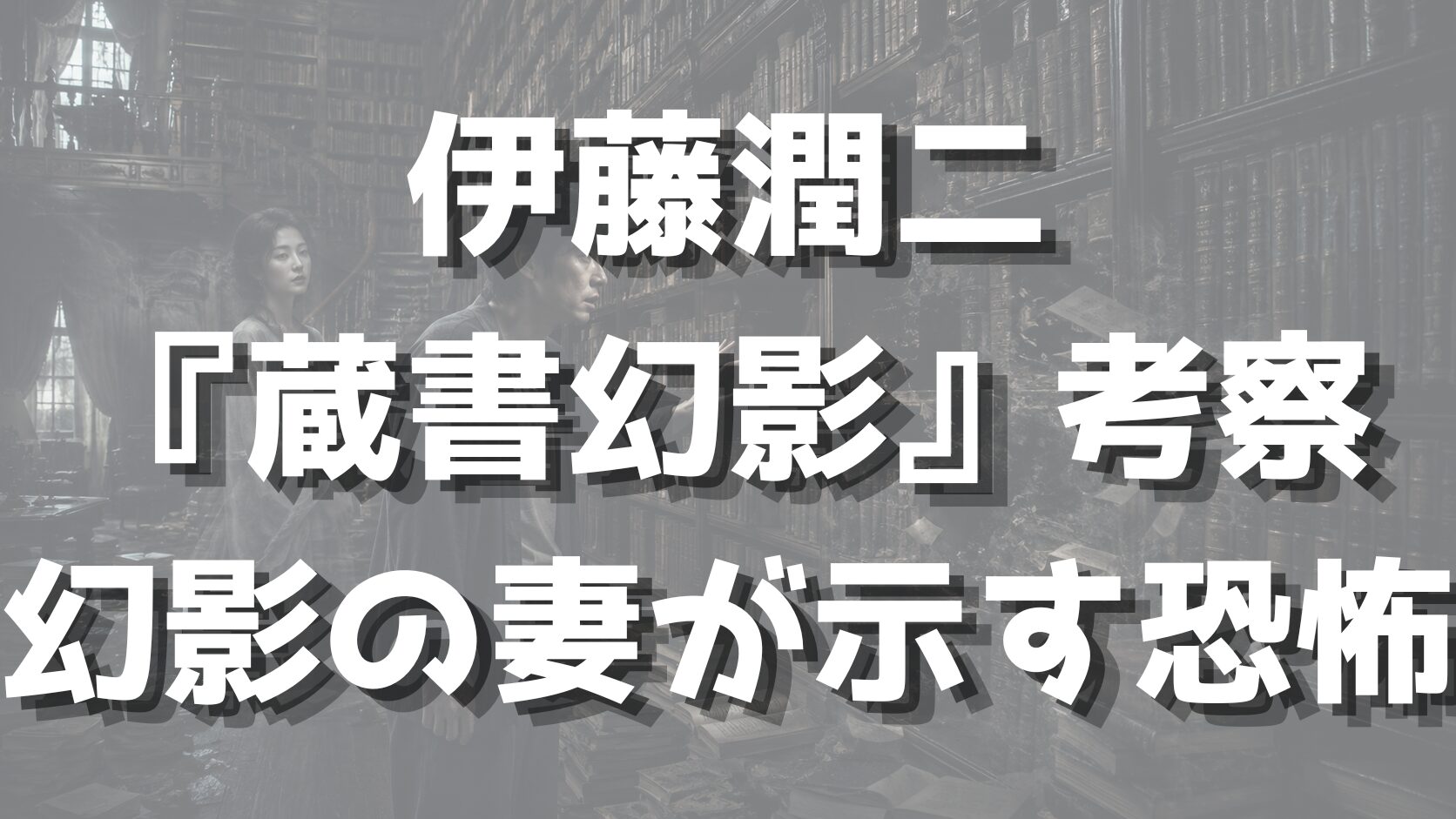 伊藤潤二『蔵書幻影』考察｜幻影の妻が示す恐怖